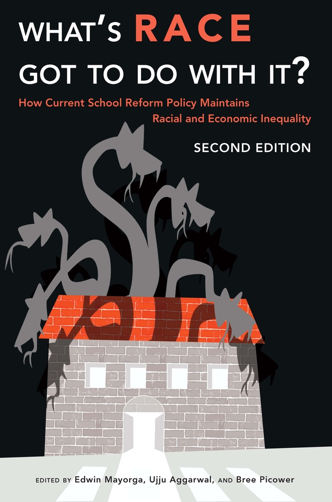 What's Race Got to Do with It?: How Current School Reform Policy Maintains Racial and Economic Inequality, Second Edition